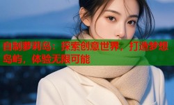 自制萝莉岛：探索创意世界，打造梦想岛屿，体验无限可能