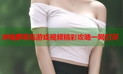 冲绳萝莉岛游戏视频精彩攻略一网打尽