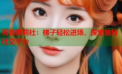 哥特萝莉社：梯子轻松进场，探索独特社交平台