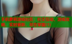 手机萝莉游戏社区：社交互动、游戏攻略、实时更新，尽在掌握(1)