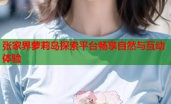 张家界萝莉岛探索平台畅享自然与互动体验