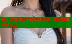嫩：轻松打造个性化社交圈，随时随地分享生活