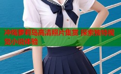 冲绳萝莉岛高清照片集赏 探索独特视觉小说体验