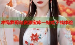 冲绳萝莉岛资源宝库一站式下载体验