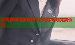 冲绳萝莉岛游攻略平台轻松规划完美假期