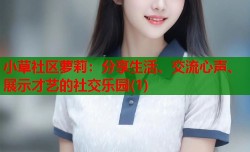 小草社区萝莉：分享生活、交流心声、展示才艺的社交乐园(1)