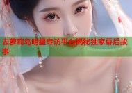去萝莉岛明星专访平台揭秘独家幕后故事