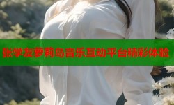 张学友萝莉岛音乐互动平台精彩体验