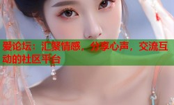爱论坛：汇聚情感，分享心声，交流互动的社区平台
