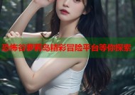 恐怖谷萝莉岛精彩冒险平台等你探索