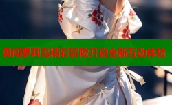 勇闯萝莉岛精彩冒险开启全新互动体验