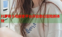 叶萝莉卡岛探索平台开启奇幻冒险新体验