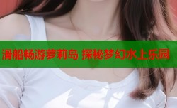 滑船畅游萝莉岛 探秘梦幻水上乐园