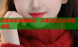 探索伽利略萝莉岛：沉浸式社交与创造体验