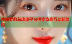 冲绳萝莉岛琉璃平台探索奇趣互动新体验
