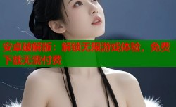 安卓破解版：解锁无限游戏体验，免费下载无需付费