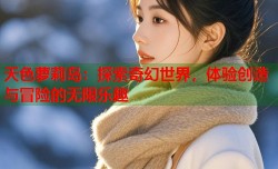 天色萝莉岛：探索奇幻世界，体验创造与冒险的无限乐趣