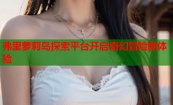 弗里萝莉岛探索平台开启奇幻冒险新体验