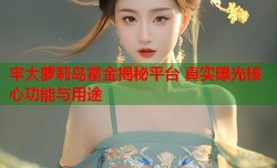 牢大萝莉岛霍金揭秘平台 真实曝光核心功能与用途