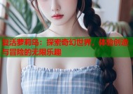 复活萝莉岛：探索奇幻世界，体验创造与冒险的无限乐趣