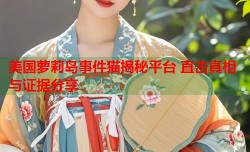 美国萝莉岛事件猫揭秘平台 直击真相与证据分享