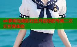 ak萝莉岛精彩社区开启你的专属二次元世界体验
