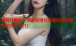 猫耳社萝莉：探索动漫社区的社交互动与创作平台(1)