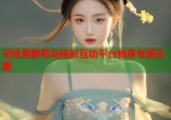 司徒男萝莉岛精彩互动平台畅享专属乐趣