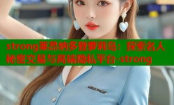 strong莱昂纳多登萝莉岛：探索名人秘密交易与高端隐私平台-strong