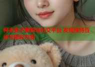 柯本妻子萝莉岛社交平台 发现独特互动与精彩内容