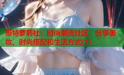 哥特萝莉社：时尚潮流社区，分享美妆、时尚搭配和生活方式(1)