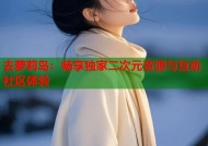 去萝莉岛：畅享独家二次元资源与互动社区体验