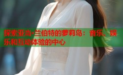 探索亚当·兰伯特的萝莉岛：音乐、娱乐和互动体验的中心
