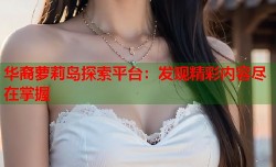 华裔萝莉岛探索平台：发现精彩内容尽在掌握