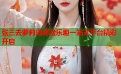 张三去萝莉岛体验乐趣一站式平台精彩开启
