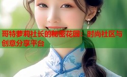 哥特萝莉社长的秘密花园：时尚社区与创意分享平台
