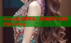 strong重生萝莉岛：精美画风与冒险之旅-strong
