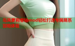岛风萝莉卷轴mod轻松打造专属萌系冒险体验