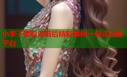 小李子萝莉岛前后精彩瞬间一站式回顾平台