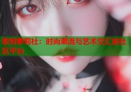 歌特萝莉社：时尚潮流与艺术交汇的社区平台