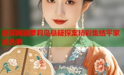 唐探网剧萝莉岛悬疑探案精彩集结平家抢先看