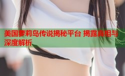 美国萝莉岛传说揭秘平台 揭露真相与深度解析