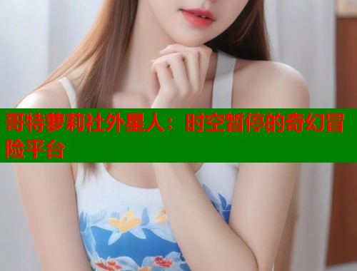 哥特萝莉社外星人：时空暂停的奇幻冒险平台  第2张