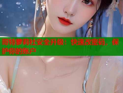 哥特萝莉社安全升级：快速改密码，保护你的账户  第2张