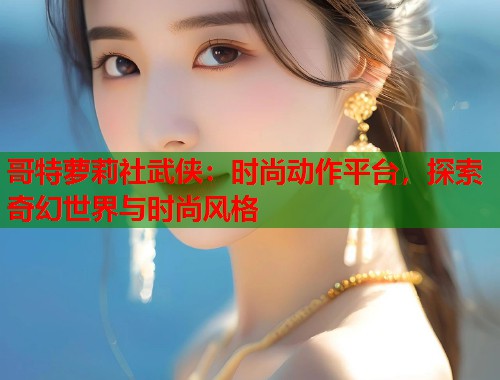哥特萝莉社武侠：时尚动作平台，探索奇幻世界与时尚风格  第2张