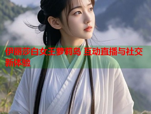 伊丽莎白女王萝莉岛 互动直播与社交新体验  第1张
