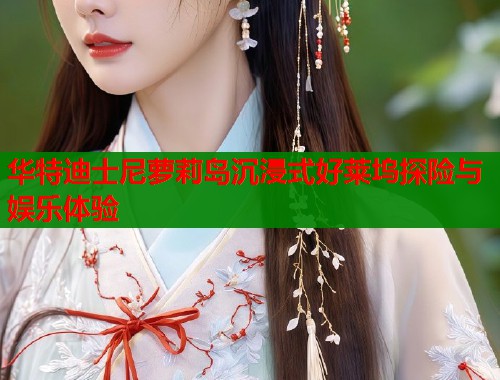 华特迪士尼萝莉岛沉浸式好莱坞探险与娱乐体验  第1张