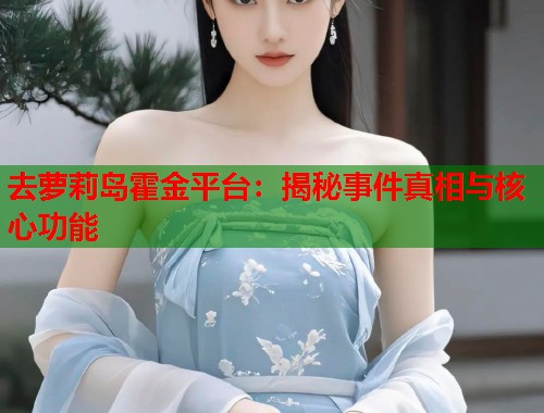 去萝莉岛霍金平台：揭秘事件真相与核心功能  第1张