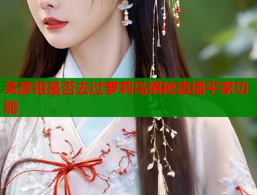吴彦祖是否去过萝莉岛揭秘直播平家功能  第1张