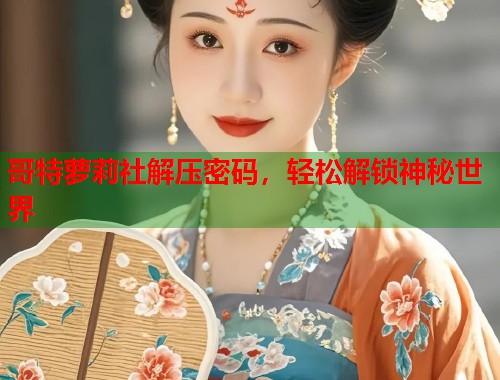 哥特萝莉社解压密码，轻松解锁神秘世界  第1张